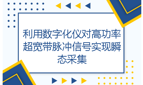 應(yīng)用筆記丨利用數(shù)字化儀對(duì)高功率超寬帶脈沖信號(hào)實(shí)現(xiàn)瞬態(tài)采集